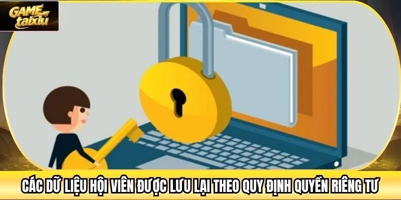 Các dữ liệu hội viên được lưu lại theo quy định quyền riêng tư