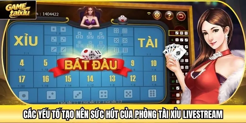 Các yếu tố tạo nên sức hút của phòng Tài Xỉu Livestream.