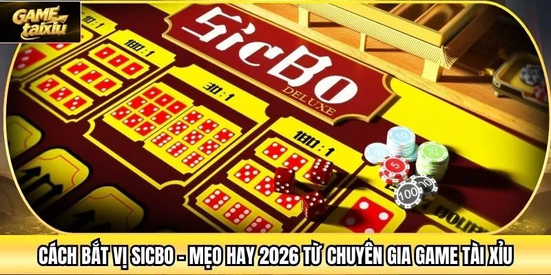 Cách Bắt Vị Sicbo - Mẹo Hay 2026 Từ Chuyên Gia Game Tài Xỉu