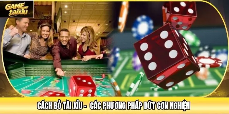 Cách bỏ Tài Xỉu -  Các phương pháp dứt cơn nghiện 