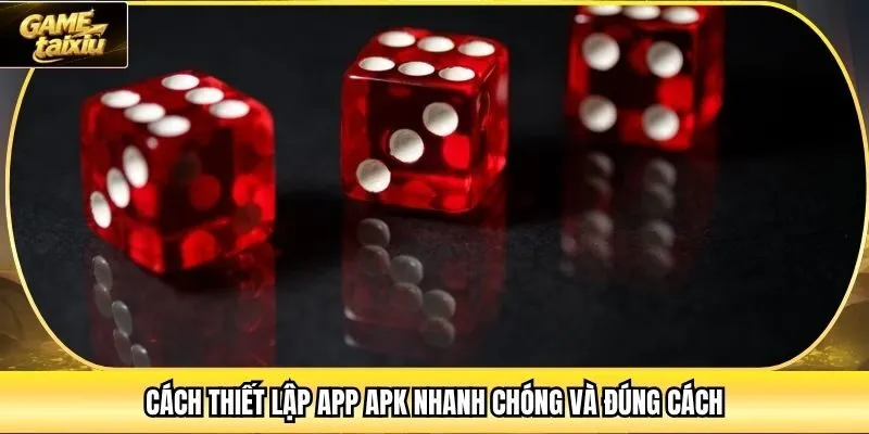 Cách thiết lập app APK nhanh chóng và đúng cách