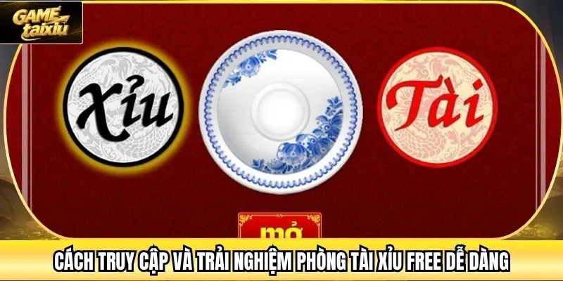 Cách truy cập và trải nghiệm phòng Tài Xỉu Free dễ dàng
