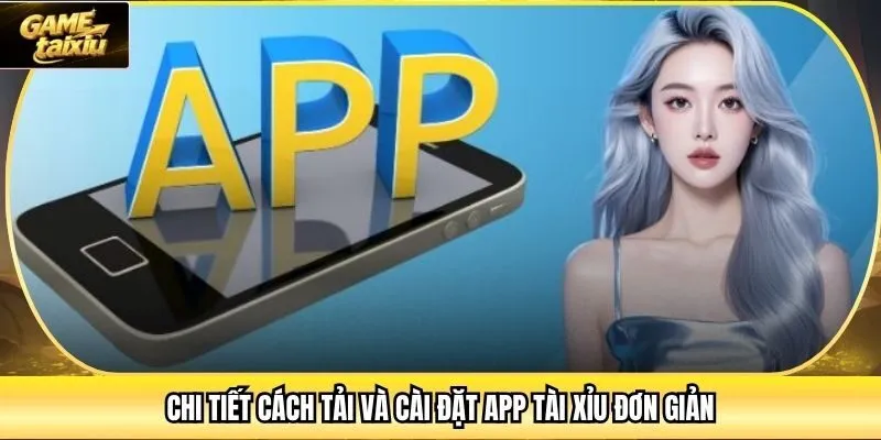 Chi tiết cách tải và cài đặt app tài xỉu đơn giản