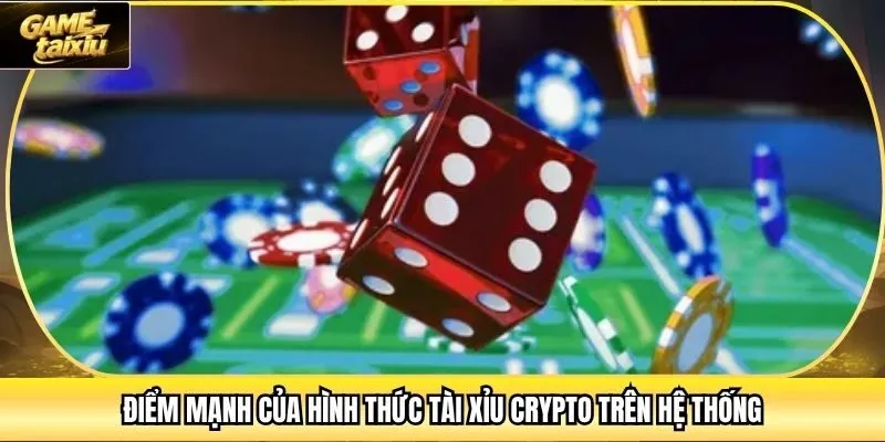 Điểm mạnh của hình thức Tài Xỉu Crypto trên hệ thống