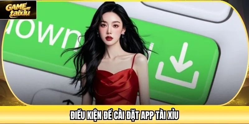 Điều kiện để cài đặt app tài xỉu