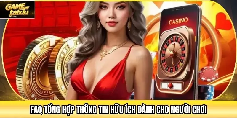 FAQ tổng hợp thông tin hữu ích dành cho người chơi