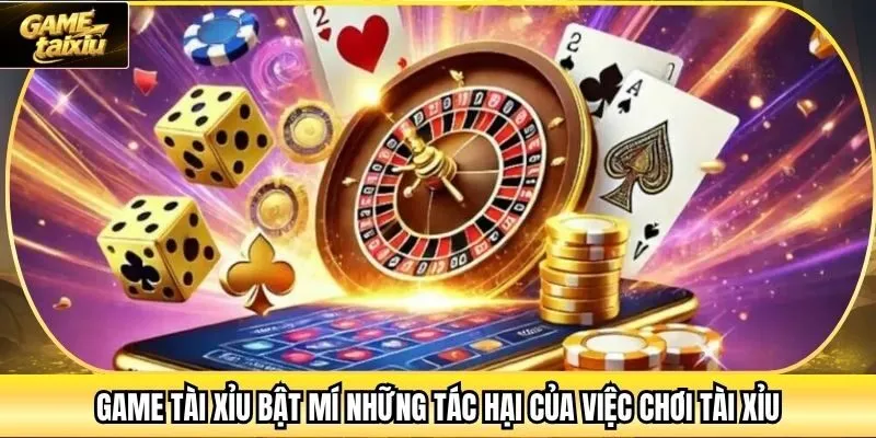 Game Tài Xỉu Bật Mí Những Tác Hại Của Việc Chơi Tài Xỉu
