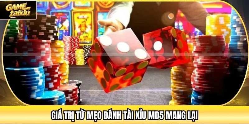 Giá trị từ mẹo đánh tài xỉu MD5 mang lại