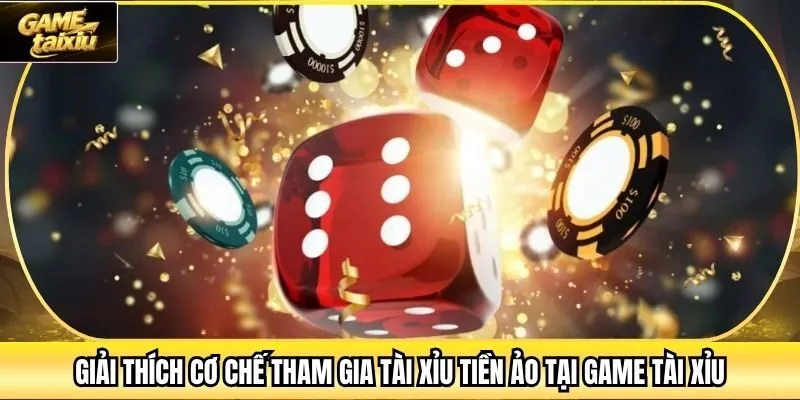 Giải thích cơ chế tham gia Tài xỉu Tiền ảo tại Game Tài Xỉu