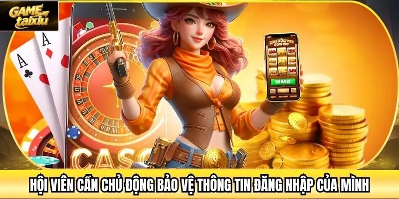 Hội viên cần chủ động bảo vệ thông tin đăng nhập của mình