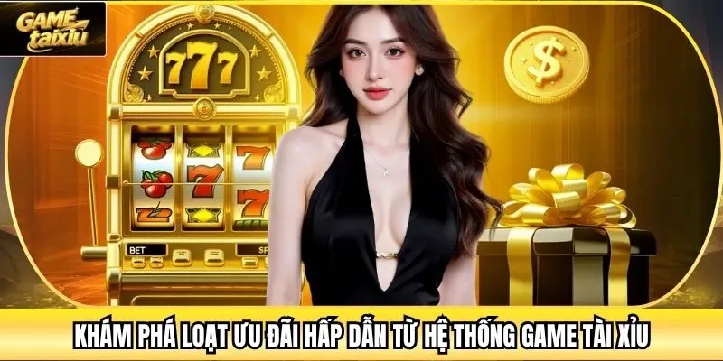 Khám phá loạt ưu đãi hấp dẫn từ hệ thống Game Tài Xỉu