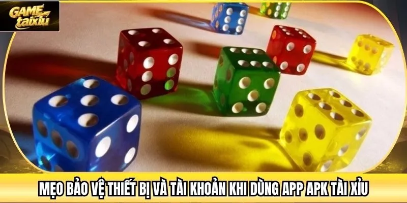 Mẹo bảo vệ thiết bị và tài khoản khi dùng app APK Tài Xỉu