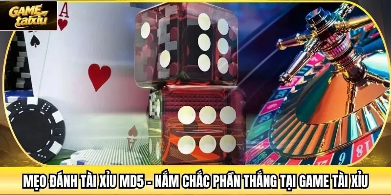 Mẹo Đánh Tài Xỉu MD5 - Nắm Chắc Phần Thắng Tại Game Tài Xỉu