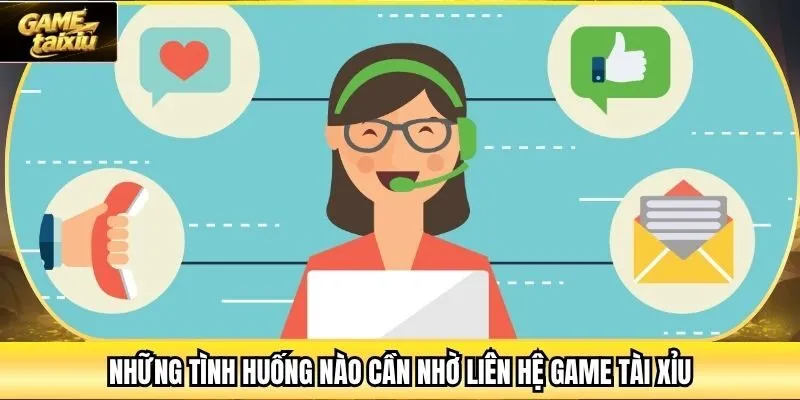 Những tình huống nào cần nhờ liên hệ Game Tài Xỉu