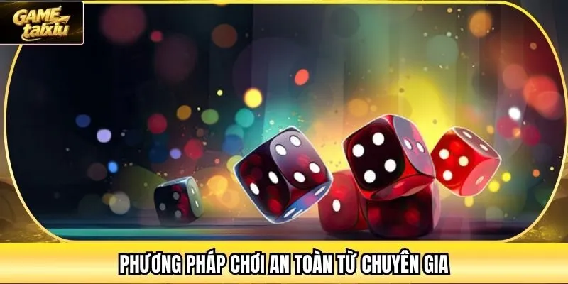 Phương pháp chơi an toàn từ chuyên gia