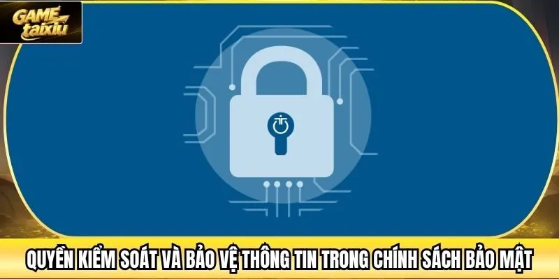 Quyền kiểm soát và bảo vệ thông tin trong chính sách bảo mật