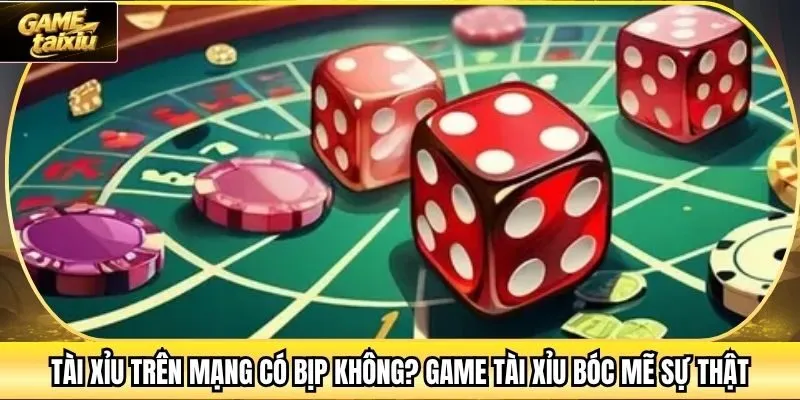 Tài Xỉu Trên Mạng Có Bịp Không? Game Tài Xỉu Bóc Mẽ Sự Thật