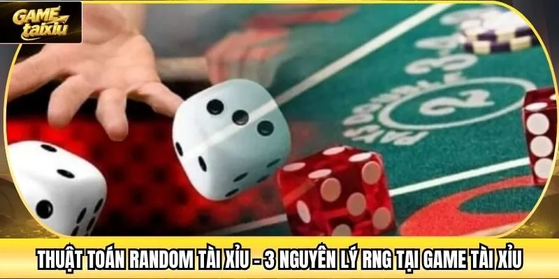 Thuật Toán Random Tài Xỉu - 3 Nguyên Lý RNG Tại Game Tài Xỉu