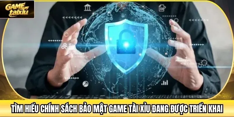 Tìm hiểu chính sách bảo mật Game Tài Xỉu đang được triển khai