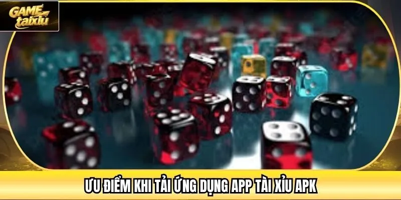 Ưu điểm khi tải ứng dụng App tài xỉu APK