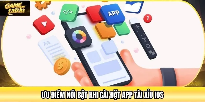 Ưu điểm nổi bật khi cài đặt App tài xỉu IOS
