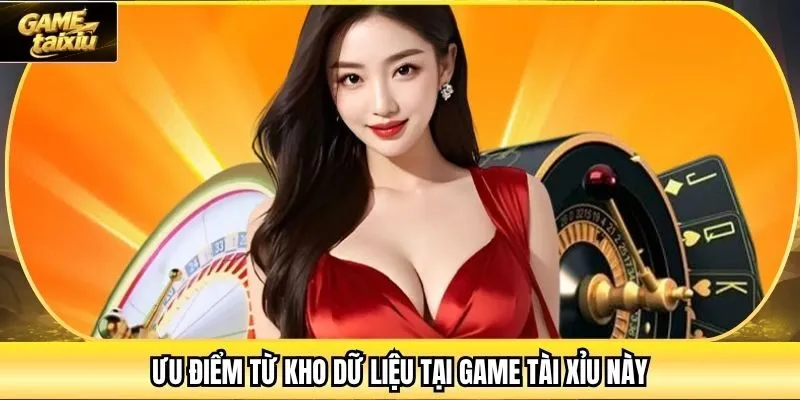 Ưu điểm từ kho dữ liệu tại Game Tài Xỉu này