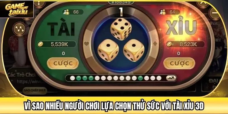 Vì sao nhiều người chơi lựa chọn thử sức với Tài Xỉu 3D