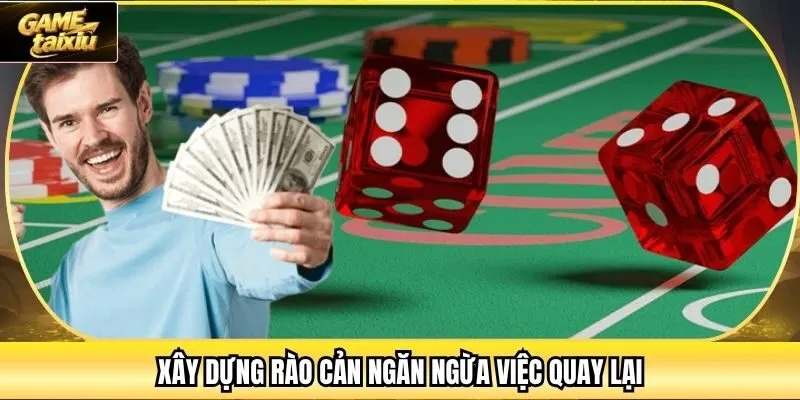 Xây dựng rào cản ngăn ngừa việc quay lại